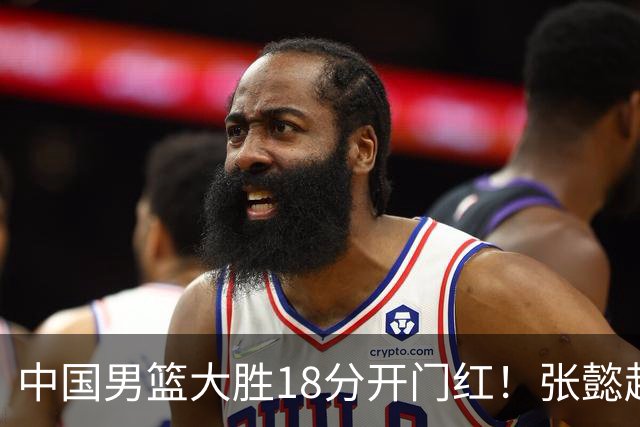 中国男篮大胜18分开门红！张懿赵杰23分3板6助2断，被誉为4字外援
