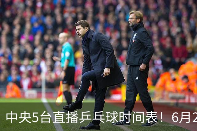 中央5台直播乒乓球时间表！6月27日WTT美国大满贯赛程表！国乒赛程