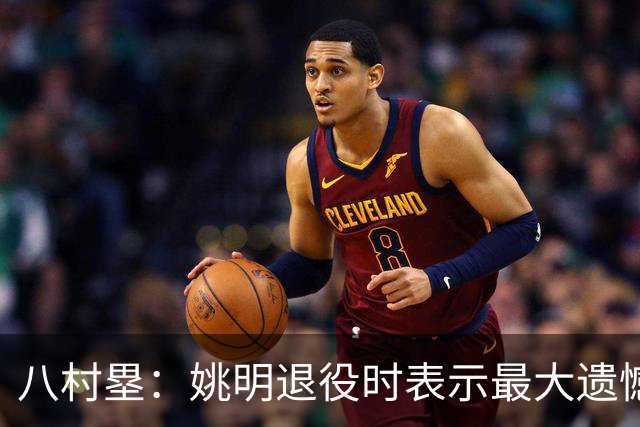 八村塁：姚明退役时表示最大遗憾是后继无人 我也在思考谁能接替我的位置