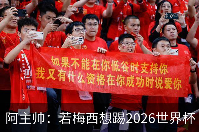 阿主帅：若梅西想踢2026世界杯 会为他保留10号球衣